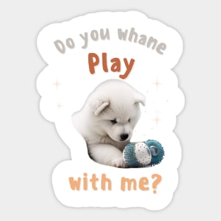 Samoyed, Do you whane play with me Sticker